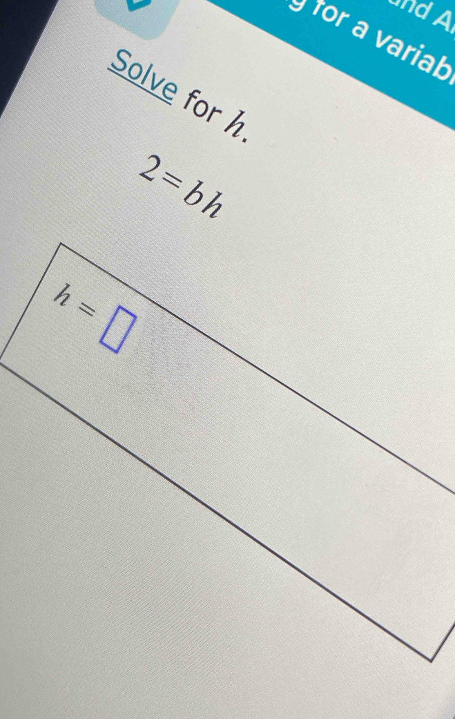 nd A
or a variab
Solve for h
2=bh