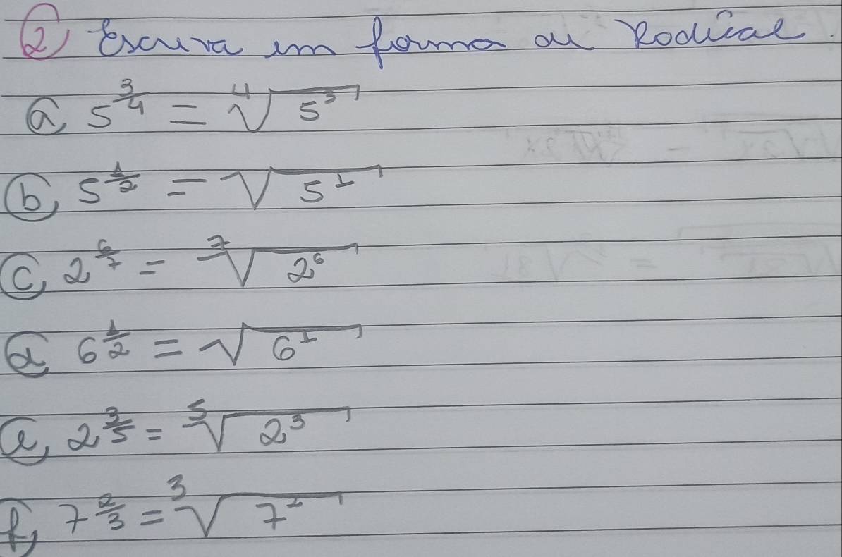 excure Im forma au Rodiae 
a s^(frac 3)4=sqrt[4](s^3)
5^(frac 1)2=sqrt(5^1)
C 2^(frac 6)7=sqrt[3](2^6)
6^(frac 1)2=sqrt(6^1)
2^(frac 3)5=sqrt[5](2^3)
7 2/3 =sqrt[3](7^2)