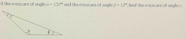 If the measure of angle alpha =137° and the measure of angle beta =12° , find the measure of angle y.