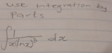 use integration by 
Parts
∈t frac 1x(ln x)^3dx