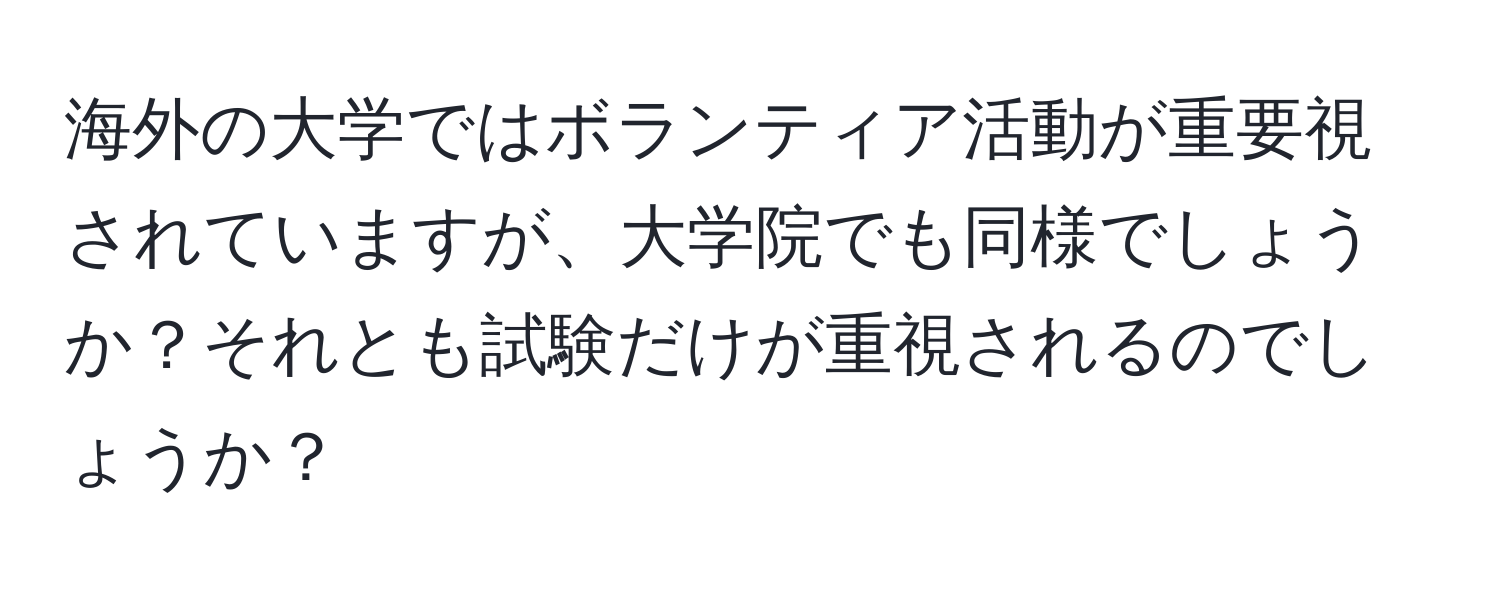 海外の大学ではボランティア活動が重要視されていますが、大学院でも同様でしょうか？それとも試験だけが重視されるのでしょうか？