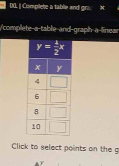 IXL | Complete a table and grap ×
/complete-a-table-and-graph-a-linear
Click to select points on the g
y