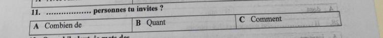 11._
personnes tu invites ?
A Combien de B Quant C Comment