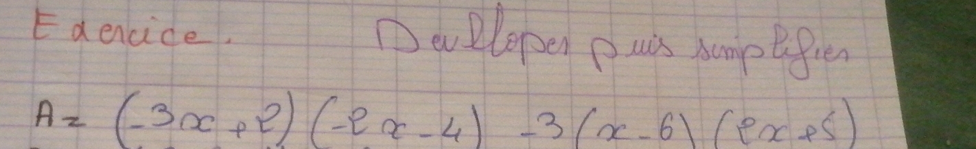 Eaencice. Developen ous somptegien
A=(-3x+2)(-2x-4)-3(x-6)(2x+5)