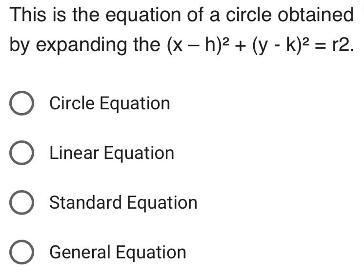 This is the equation of a circle obtained
by expanding the (x-h)^2+(y-k)^2=r2.
Circle Equation
Linear Equation
Standard Equation
General Equation