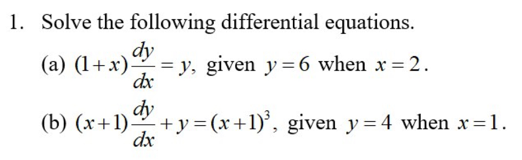 Solve the following differential equations. 
(a) (1+x) dy/dx =y , given y=6 when x=2. 
(b) (x+1) dy/dx +y=(x+1)^3 , given y=4 when x=1.