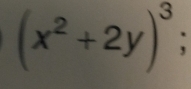 (x^2+2y)^3;