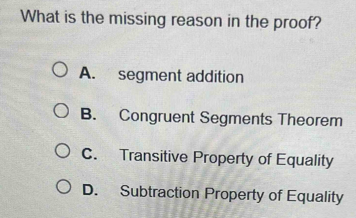 Solved: What is the missing reason in the proof? A. segment addition B ...