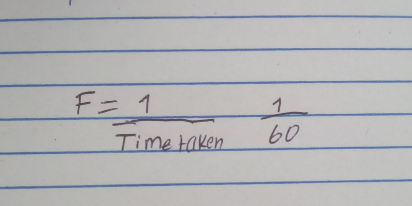 F= 1/Timetaken  1/60 