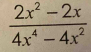  (2x^2-2x)/4x^4-4x^2 