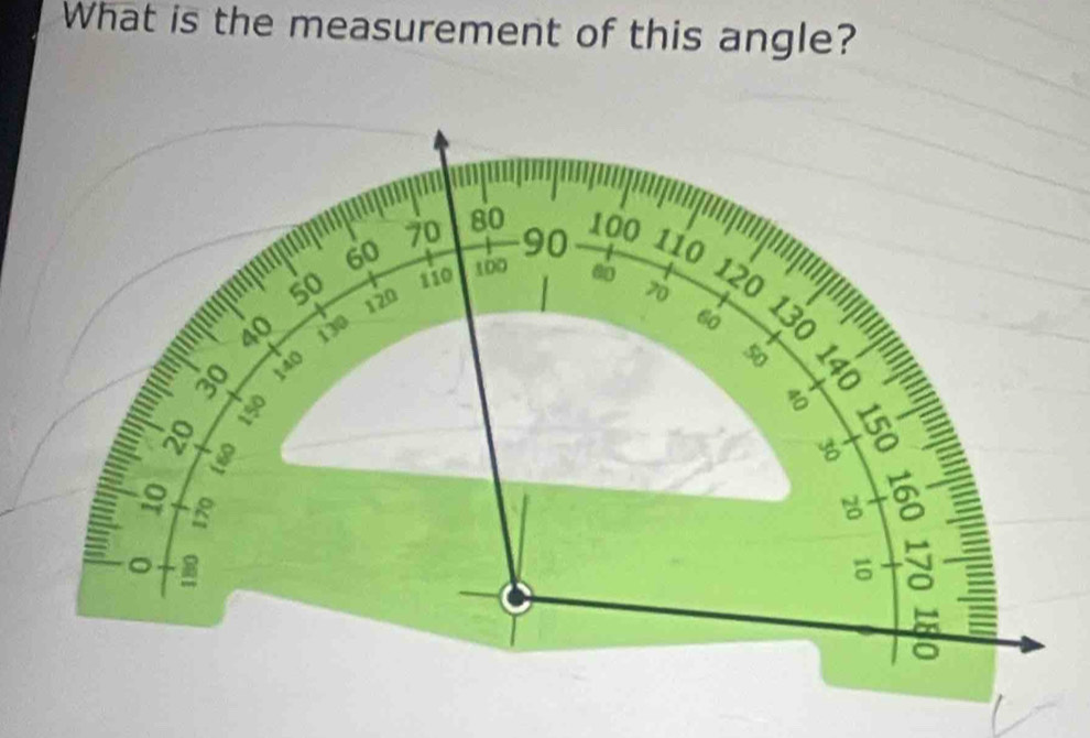 What is the measurement of this angle?
70 80 100
60
90 110
a 50 110 t0o 00 120
a
120
70
a 40 130
60
8 140
50
3
90
un
10
8
。
beginarrayr 6^(circ  hline 10endarray) 