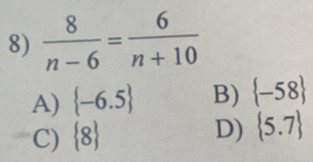  8/n-6 = 6/n+10 
A)  -6.5
B)  -58
C)  8
D)  5.7