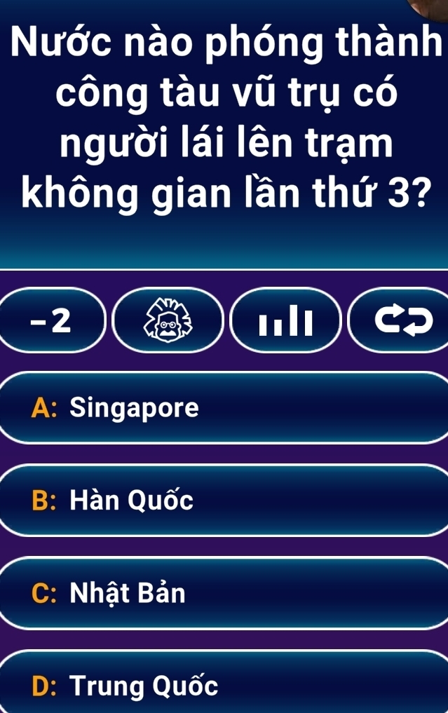 Nước nào phóng thành
công tàu vũ trụ có
người lái lên trạm
không gian lần thứ 3?
-2
A: Singapore
B: Hàn Quốc
C: Nhật Bản
D: Trung Quốc