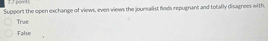 Support the open exchange of views, even views the journalist finds repugnant and totally disagrees with.
True
False