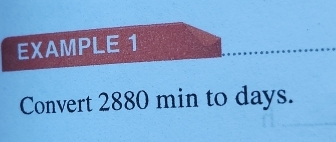 EXAMPLE 1 
Convert 2880 min to days.