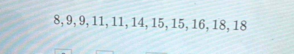 8, 9, 9, 11, 11, 14, 15, 15, 16, 18, 18