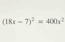 (18x-7)^2=400x^2