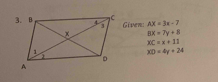 Given: AX=3x-7
BX=7y+8
XC=x+11
XD=4y+24