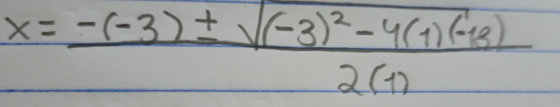 x=frac -(-3)± sqrt((-3)^2)-4(1)(-13)2(1)