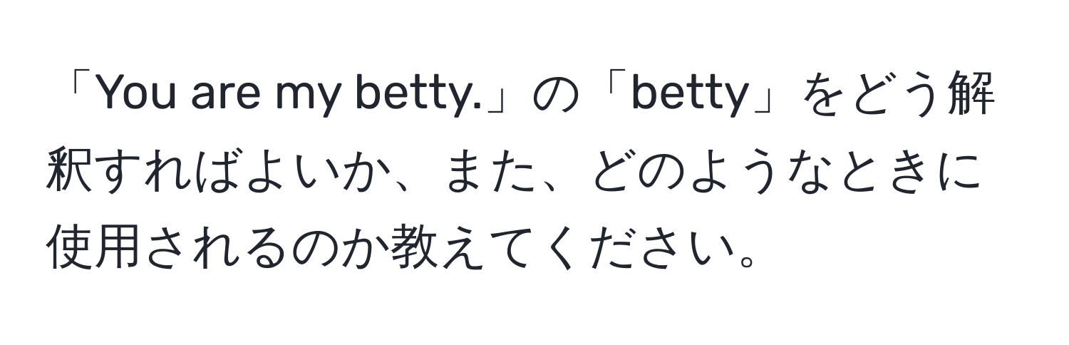 「You are my betty.」の「betty」をどう解釈すればよいか、また、どのようなときに使用されるのか教えてください。