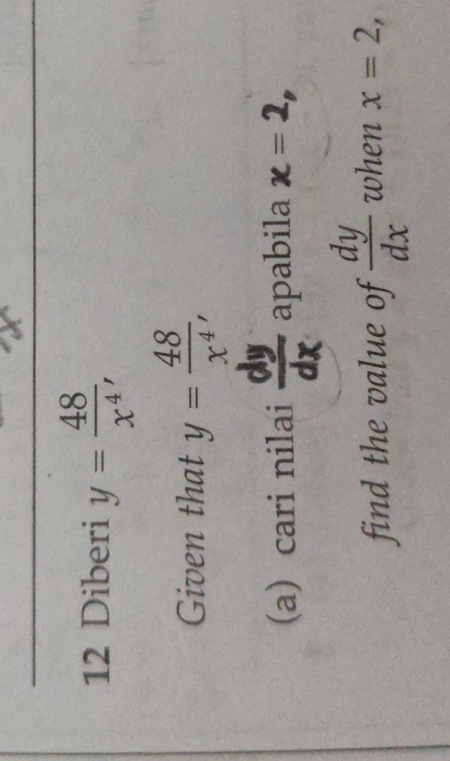 Diberi y= 48/x^4 , 
Given that y= 48/x^4 , 
(a) cari nilai apabila chi =
find the value of  dy/dx  when x=2,