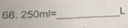 68. 250ml= _
L