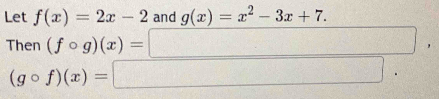 Let f(x)=2x-2 and g(x)=x^2-3x+7. 
Then 
□