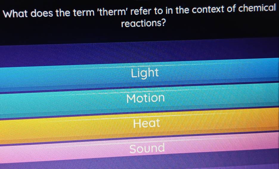 What does the term 'therm' refer to in the context of chemical
reactions?
Light
Motion
Heat
Sound