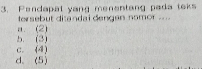 Pendapat yang menentang pada teks
tersebut ditandai dengan nomor ....
1
a. 2)
b. ( 100°
C. (4)
d. (5)