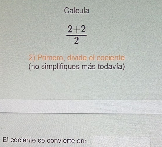 Calcula
 (2+2)/2 
2) Primero, divide el cociente 
(no simplifiques más todavía) 
El cociente se convierte en: