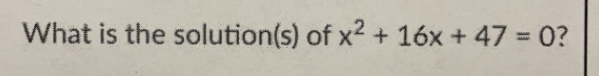 What is the solution(s) of x^2+16x+47=0 ?