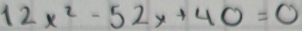 12x^2-52x+40=0