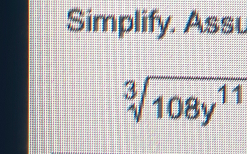 Simplify. Assu
sqrt[3](108y^(11))