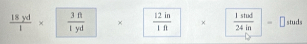  18yd/1 *  3ft/1yd *  12in/1ft *  1stud/24in =□ studs