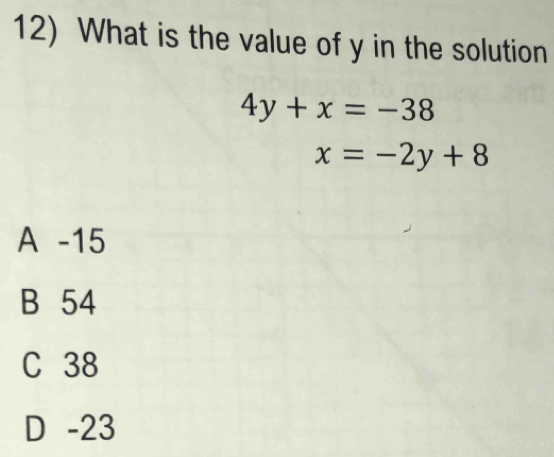 What is the value of y in the solution
4y+x=-38
x=-2y+8
A -15
B 54
C 38
D -23