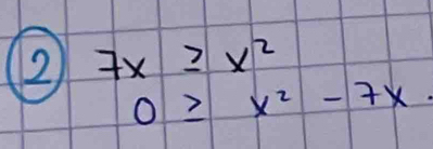 2 7x≥ x^2
0≥ x^2-7x  1/5 