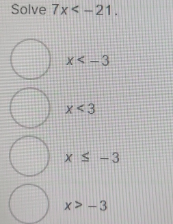 Solve 7x .
x
x<3</tex>
x≤ -3
x>-3