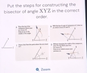 Put the steps for constructing the 
bisector of angle XYZ in the correct 
order. 
Poce the lạ vố tu 
__ 
a 
a ren L 
i _ - ” ” “ ” 
an r 
T 2 
Zoom