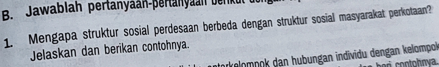 Jawablah pertanyaan-pertanyan b r n u d 
1. Mengapa struktur sosial perdesaan berbeda dengan struktur sosial masyarakat perkotaan? 
Jelaskan dan berikan contohnya. 
torkelompok dan hubungan individu dengan kelompok 
heri contohnva.