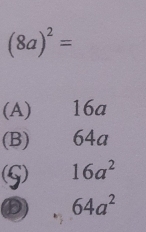 (8a)^2=
(A) €£ 16a
(B) 64a
(S) 16a^2
D 64a^2