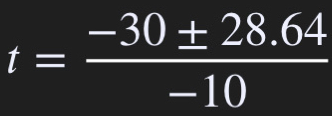 t= (-30± 28.64)/-10 