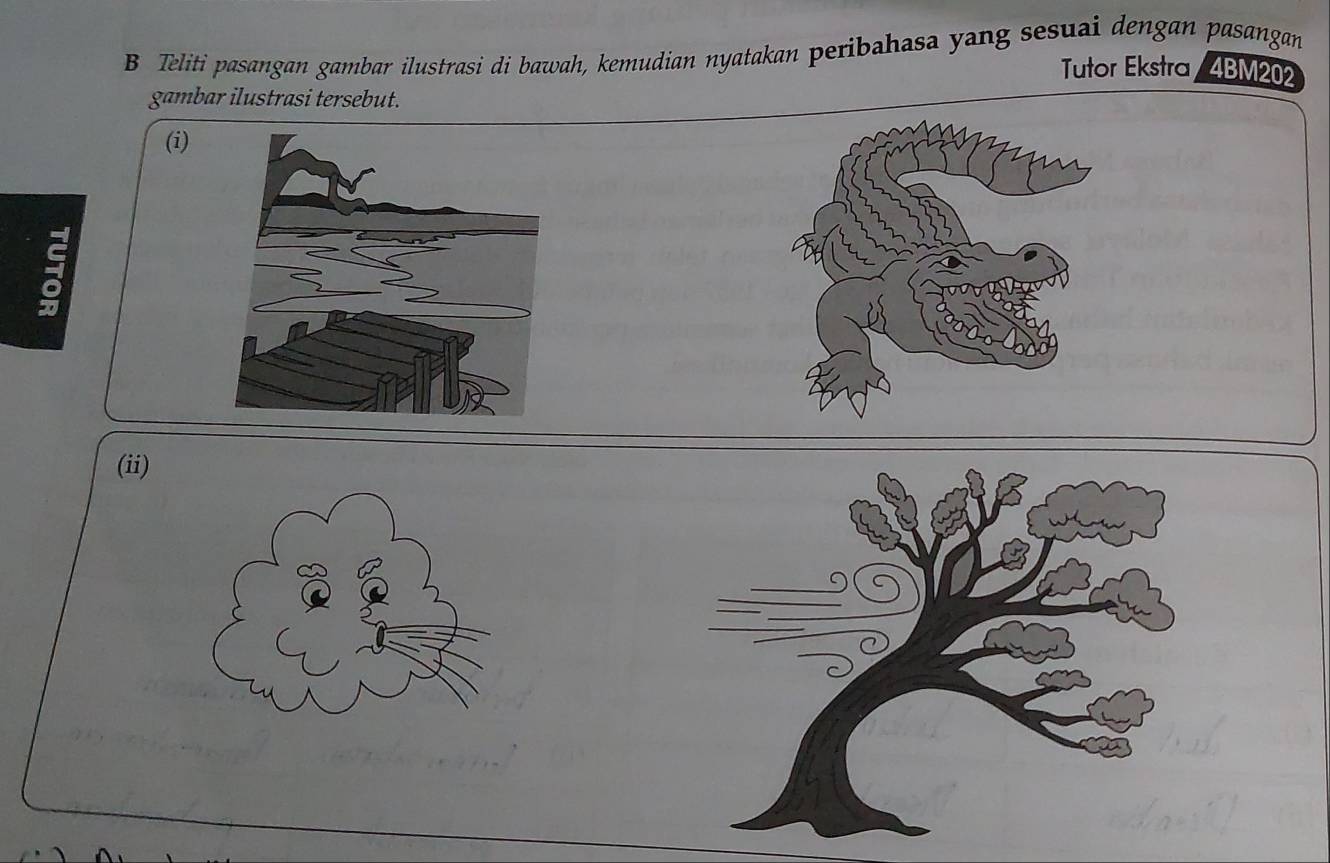 Teliti pasangan gambar ilustrasi di bawah, kemudian nyatakan peribahasa yang sesuai dengan pasangan 
Tutor Ekstra 4BM202 
gambar ilustrasi tersebut. 
(i) 

(ii)