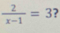  2/x-1 =3 ?