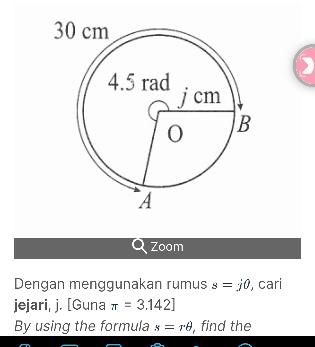 Zoom 
Dengan menggunakan rumus s=jθ , cari 
jejari, j. [Guna π =3.142]
By using the formula s=rθ , find the