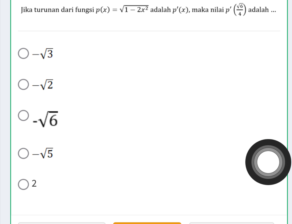 Jika turunan dari fungsi p(x)=sqrt(1-2x^2) adalah p'(x) , maka nilai p'( sqrt(6)/4 ) adalah ...
-sqrt(3)
-sqrt(2)
-sqrt(6)
-sqrt(5)
2