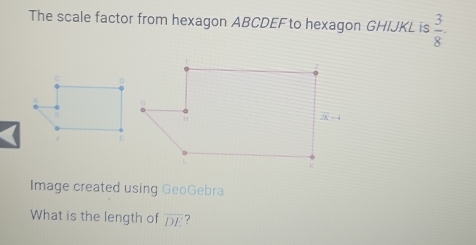 The scale factor from hexagon ABCDEF to hexagon GHIJKL is  3/8 ·
Image created using GeoGebra 
What is the length of overline DE ?