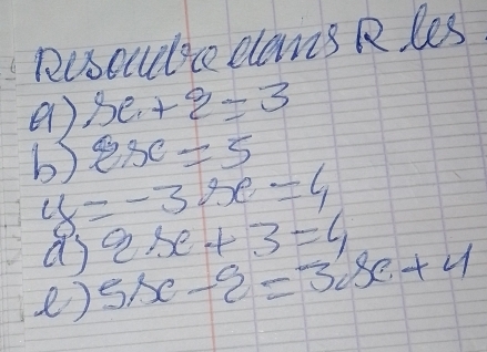 Reseuie dlams R les 
e ) se+2=3
b) 2BC=5
y=-3se=4
a 2x+3=4
e) 5x-2=3x+4