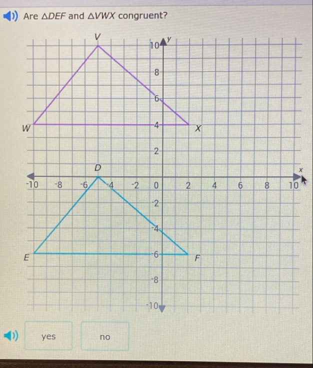 Are △ DEF and △ VWX congruent?
) yes no