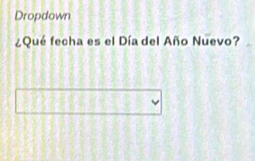 Dropdown 
¿Qué fecha es el Día del Año Nuevo?