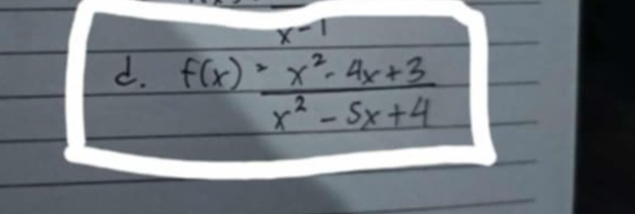 x-1
d. f(x)= (x^2-4x+3)/x^2-5x+4 